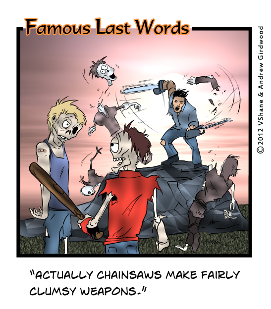 Famous Last Words Actually, chainsaws...